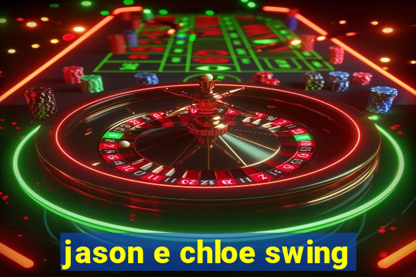 jason e chloe swing